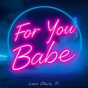 For You Babe by Louis Davis, Jr.