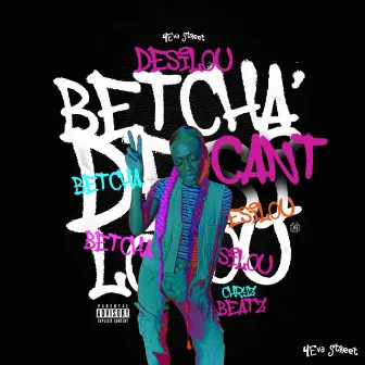 Betcha Cant by Desi Lou