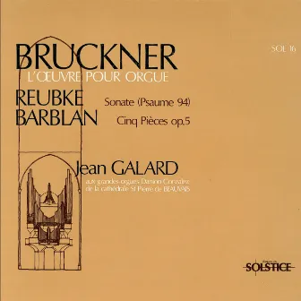 Bruckner, Reubke, Barblan : Œuvres pour orgue by Jean Galard