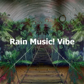 Rain Music! Vibe by Rain Music!