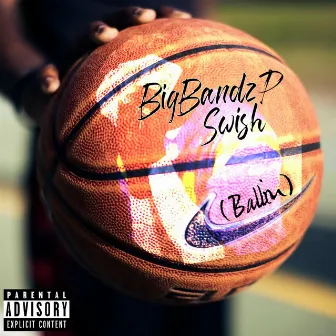 Swish (Ballin) by BigBandz P