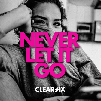 Never Let It Go by Clear Six