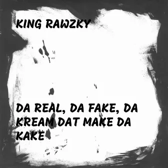 Da Real, Da Fake, Da Kream Dat Make da Kake by King Rawzky