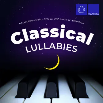 Mozart, Brahms, Bach, Debussy, Satie, Bryukhno, Beethoven: Classical Lullabies by Sergey Bryukhno