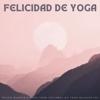 Felicidad De Yoga: Ruido Blanco Y Arpa Para Sesiones De Yoga Relajantes by 