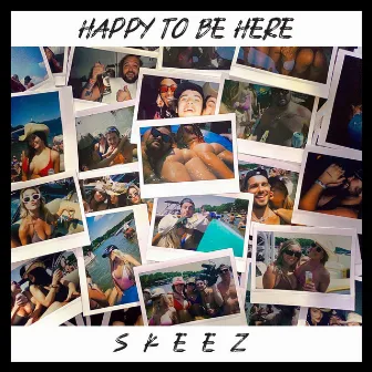 Happy To Be Here by Skeez