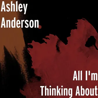 All I'm Thinking About by Ashley Anderson