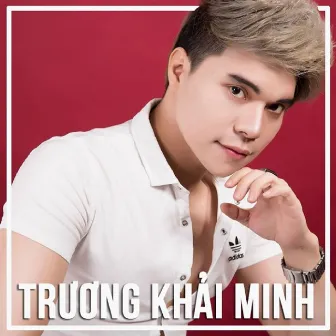 Tổng Hợp Bài Hát Của Trương Khải Minh by Trương Khải Minh