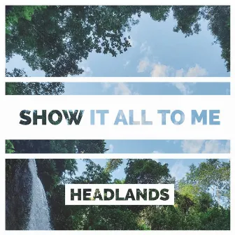 Show It All to Me by Headlands