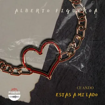 Cuando Estás a Mi Lado by Alberto Figueroa