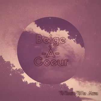 What We Are by Beige-à-Coeur