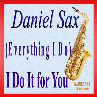 (Everything I Do) I Do It for You by Daniel Sax