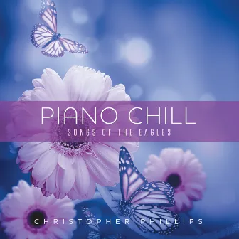 Piano Chill: Songs Of The Eagles by Christopher Phillips