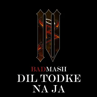 Dil Todke Na Ja by Badmash