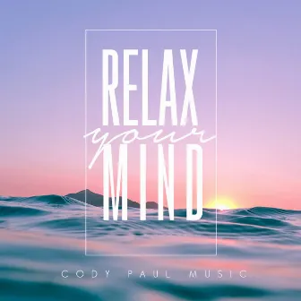 Relax Your Mind by Cody Paul