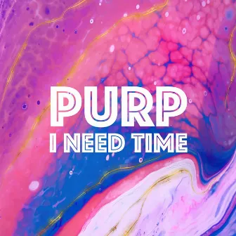 I Need Time by Purp