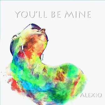 You'll Be Mine by Alexio