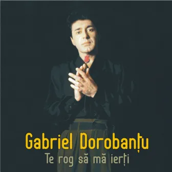 Te rog sa ma ierti by Gabriel Dorobantu