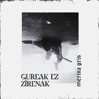 Gureak Ez Zirenak by Merina Gris