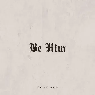 Be Him by Cory Ard