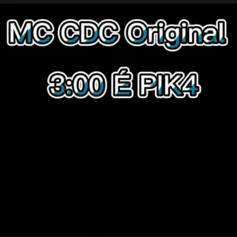 3:00 é Pik4 by MC CDC Original