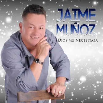 Dios Me Necesitaba by Jaime Muñoz