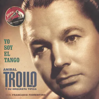 Yo Soy El Tango by Aníbal Troilo Y Su Orquesta Típica