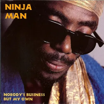 Nobody's Business But My Own by Ninja Man