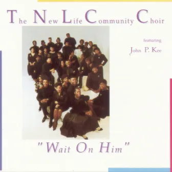 Wait On Him (feat. John P. Kee) by The New Life Community Choir