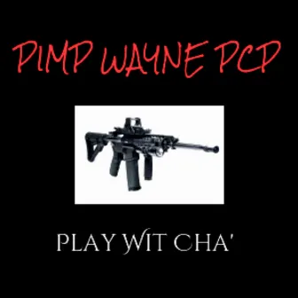 Play wit Cha by Pimp Wayne PCP