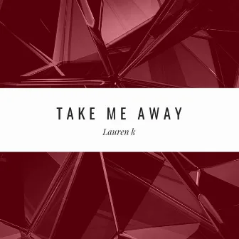 Take Me Away by Lauren K