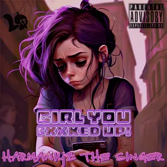 Girl you Fxxked Up! by HarMaNiyz The Singer