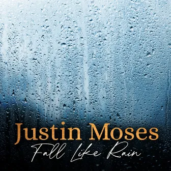 Fall Like Rain by Justin Moses