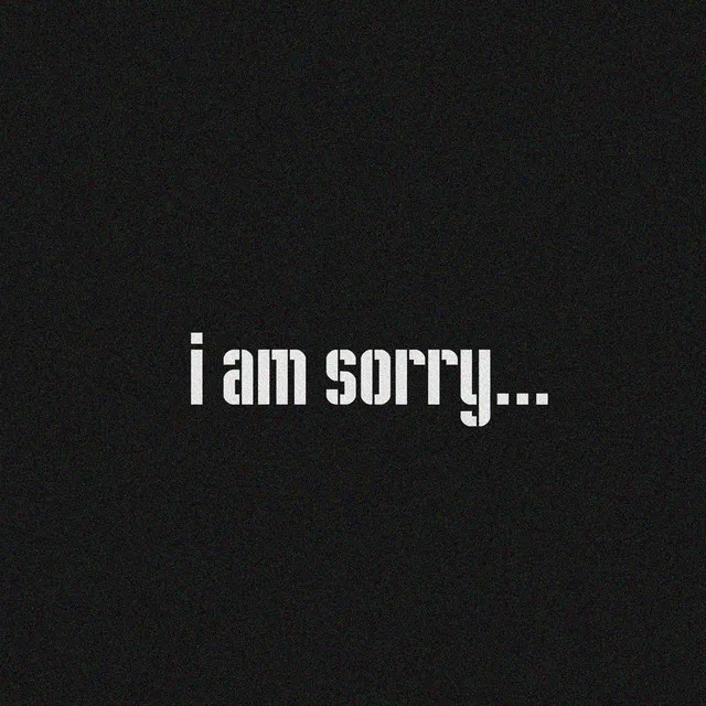 I am Sorry...