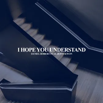 I Hope You Understand by Daniel Robert