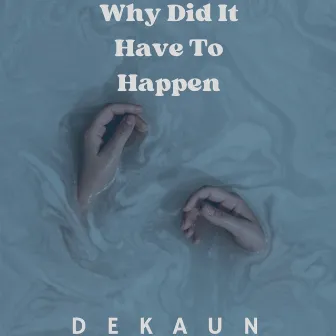 Why Did It Have to Happen by Dekaun