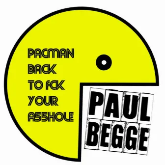 Pacman Back To Fck Your A55Hole by Paul Begge