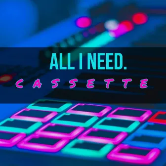 All I Need by Cassette