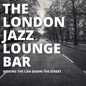 Kicking the Can Down the Street by The London Jazz Lounge Bar