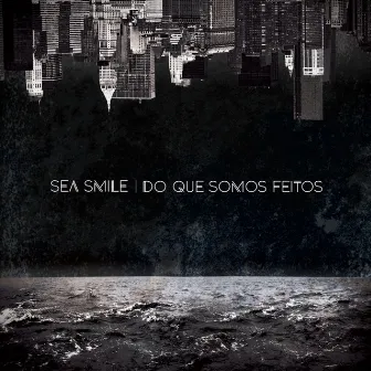 Do Que Somos Feitos by Sea Smile