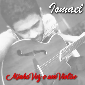 Minha Voz e um Violão by Ismael