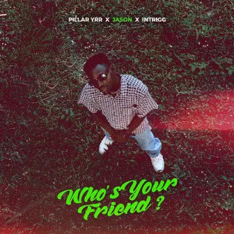 Who's Your Friend? by Pillar YRR