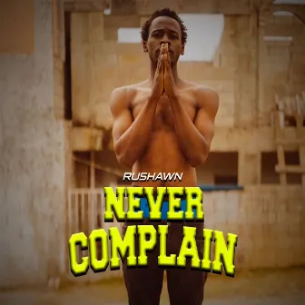 Never Complain by Rushawn