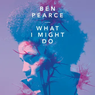 What I Might Do by Ben Pearce