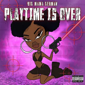 Playtime Is Over by Big Mama German