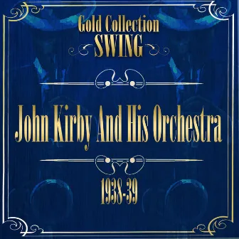 Swing Gold Collection (John Kirby and his Orchestra 1938-39) by John Kirby & His Orchestra