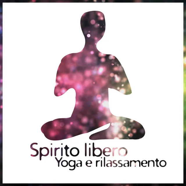 Spirito libero (Yoga e rilassamento, Suoni della natura, Musica per meditazione, Pilates e Tai-chi, Acqua blu curativa)