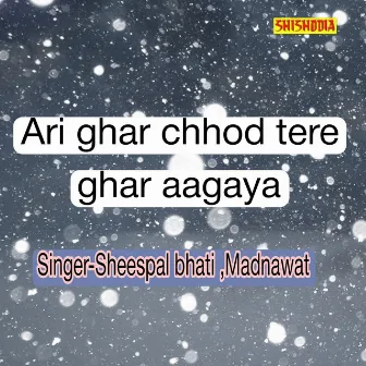 Ari Ghar Chhod Tere Ghar Aagaya by 