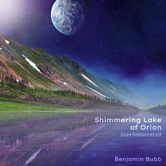 Shimmering Lake of Orion (2024 Remastered) by Benjamin Bubb