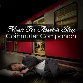 Music for Absolute Sleep: Commuter Companion by Sleep Tribe